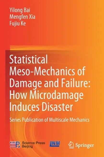 Statistical Meso-Mechanics of Damage and Failure: How Microdamage Induces Disaster: Series Publication of Multiscale Mechanics by Yilong Bai
