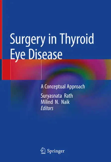 Surgery in Thyroid Eye Disease: A Conceptual Approach by Suryasnata Rath