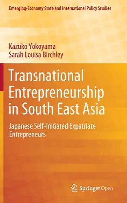 Transnational Entrepreneurship in South East Asia: Japanese Self-Initiated Expatriate Entrepreneurs by Kazuko Yokoyama