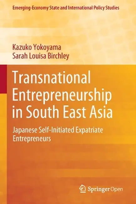 Transnational Entrepreneurship in South East Asia: Japanese Self-Initiated Expatriate Entrepreneurs by Kazuko Yokoyama