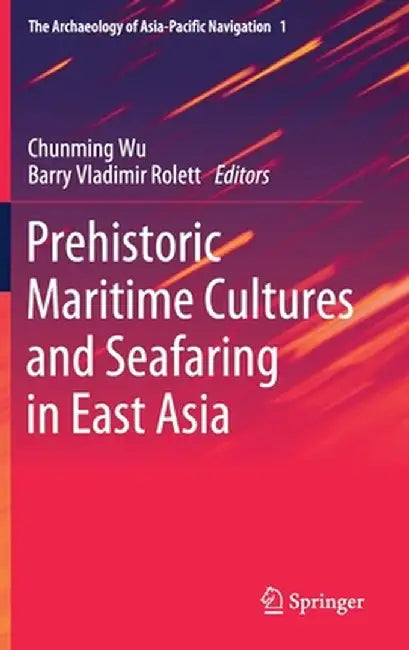 Prehistoric Maritime Cultures and Seafaring in East Asia by Chunming Wu