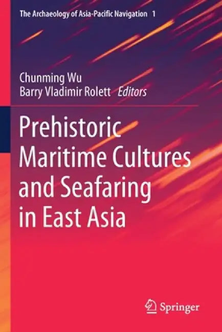 Prehistoric Maritime Cultures and Seafaring in East Asia by Chunming Wu