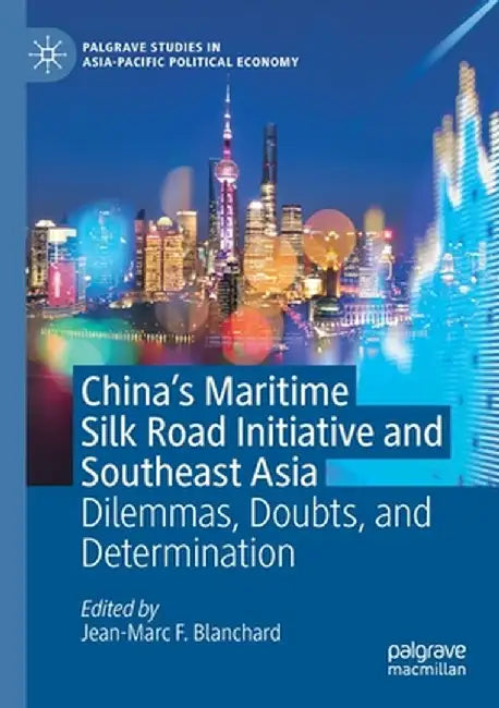 China's Maritime Silk Road Initiative and Southeast Asia: Dilemmas, Doubts, and Determination by Jean-Marc F. Blanchard