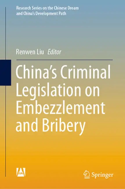 China's Criminal Legislation on Embezzlement and Bribery by Renwen Liu