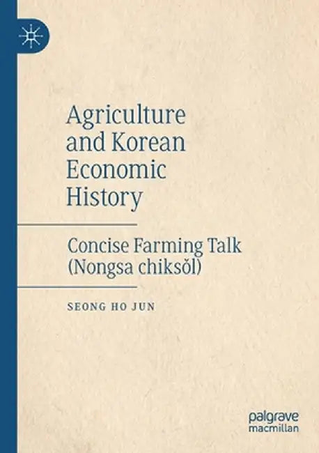 Agriculture and Korean Economic History: Concise Farming Talk (Nongsa Chiksǒl) by Seong Ho Jun