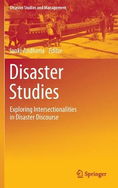 Disaster Studies: Exploring Intersectionalities in Disaster Discourse by Janki Andharia