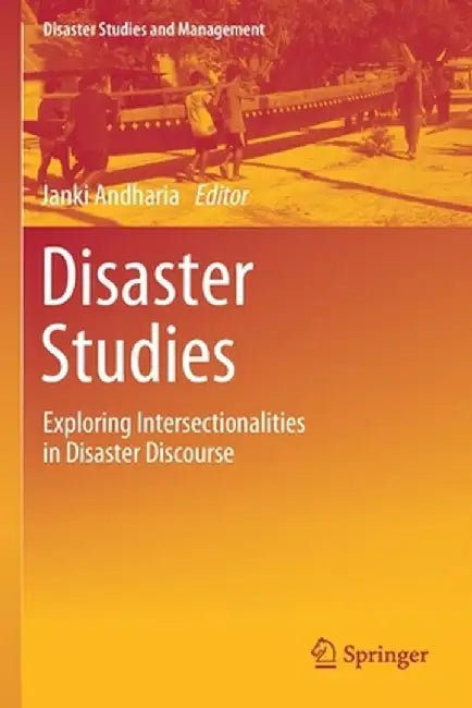 Disaster Studies: Exploring Intersectionalities in Disaster Discourse by Janki Andharia
