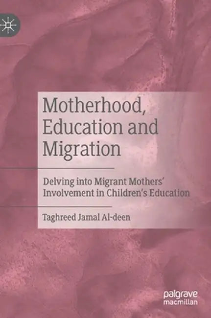 Motherhood, Education and Migration: Delving Into Migrant Mothers' Involvement in Children's Education by Taghreed Jamal Al-Deen