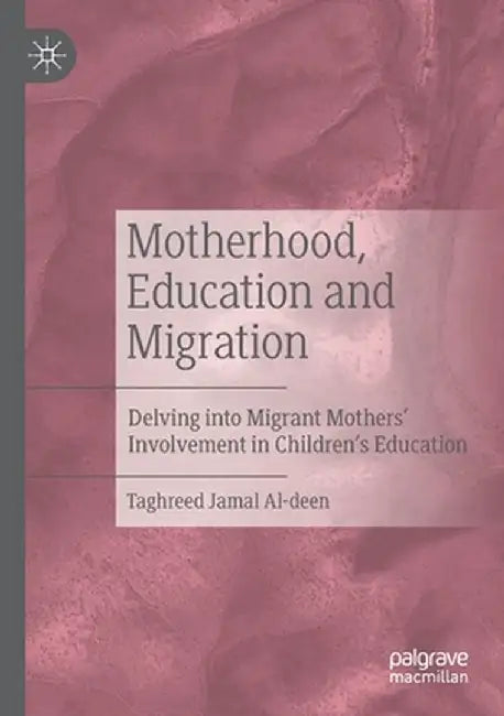Motherhood, Education and Migration: Delving Into Migrant Mothers' Involvement in Children's Education by Taghreed Jamal Al-Deen
