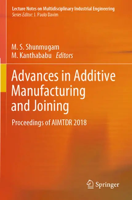 Advances in Additive Manufacturing and Joining: Proceedings of Aimtdr 2018 by M. S. Shunmugam