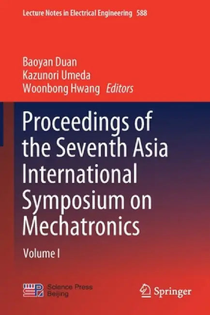 Proceedings of the Seventh Asia International Symposium on Mechatronics: Volume I by Baoyan Duan
