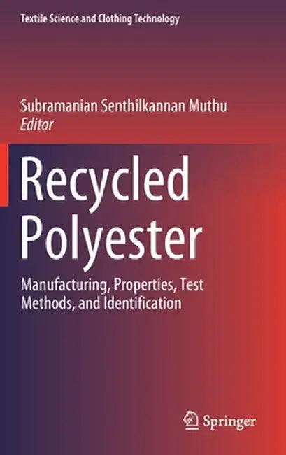 Recycled Polyester: Manufacturing, Properties, Test Methods, and Identification by Subramanian Senthilkannan Muthu