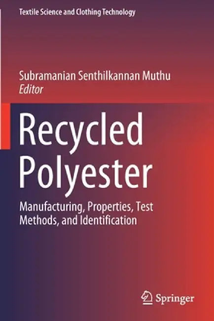 Recycled Polyester: Manufacturing, Properties, Test Methods, and Identification by Subramanian Senthilkannan Muthu