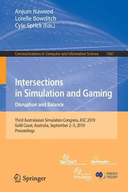 Intersections in Simulation and Gaming: Disruption and Balance: Third Australasian Simulation Congress, Asc 2019, Gold Coast, Australia, September 2-5 by Anjum Naweed