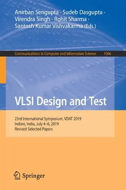 VLSI Design and Test: 23rd International Symposium, Vdat 2019, Indore, India, July 4-6, 2019, Revised Selected Papers by Anirban Sengupta