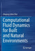 Computational Fluid Dynamics for Built and Natural Environments by Zhiqiang (John) Zhai