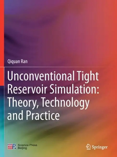 Unconventional Tight Reservoir Simulation: Theory, Technology and Practice by Qiquan Ran