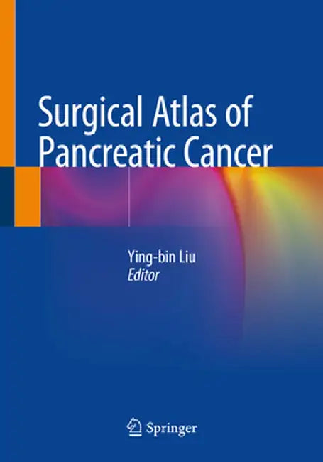 Surgical Atlas of Pancreatic Cancer by Ying-Bin Liu