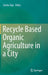 Recycle Based Organic Agriculture in a City by Seishu Tojo