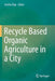 Recycle Based Organic Agriculture in a City by Seishu Tojo