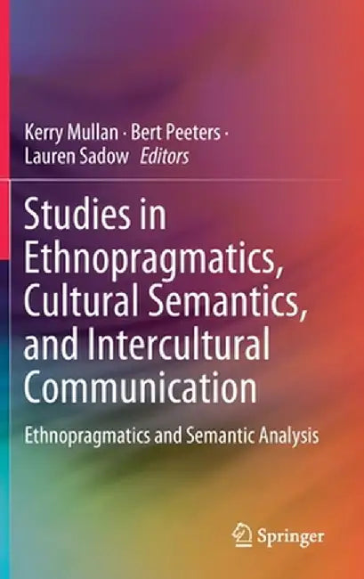 Studies in Ethnopragmatics, Cultural Semantics, and Intercultural Communication: Ethnopragmatics and Semantic Analysis by Kerry Mullan