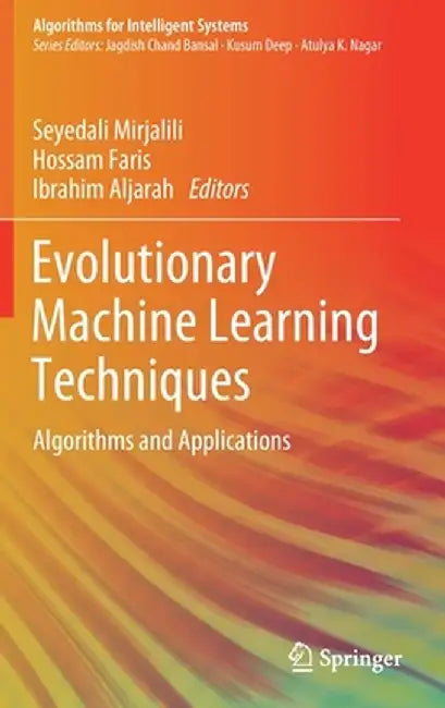Evolutionary Machine Learning Techniques: Algorithms and Applications by Seyedali Mirjalili
