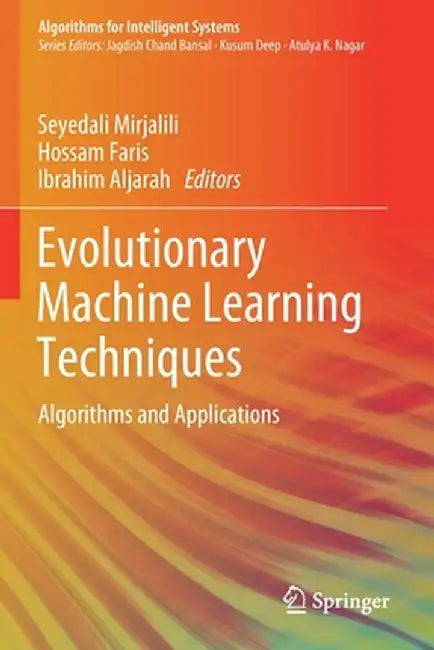 Evolutionary Machine Learning Techniques: Algorithms and Applications by Seyedali Mirjalili