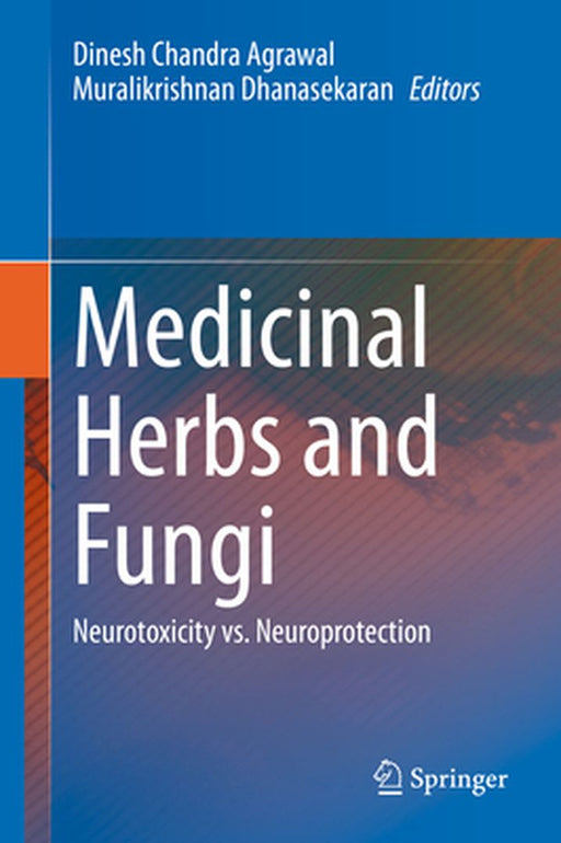 Medicinal Herbs and Fungi: Neurotoxicity vs. Neuroprotection by Dinesh Chandra Agrawal