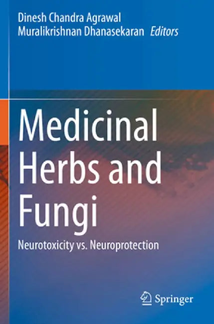 Medicinal Herbs and Fungi: Neurotoxicity vs. Neuroprotection by Dinesh Chandra Agrawal