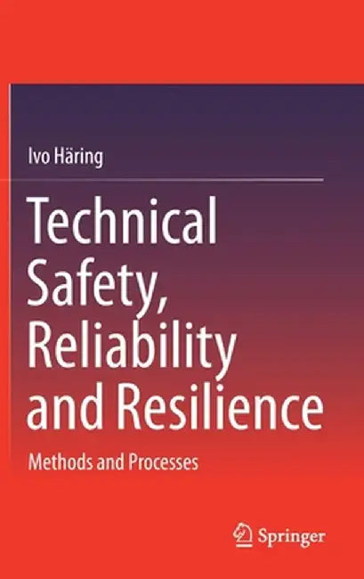 Technical Safety, Reliability and Resilience: Methods and Processes by Ivo Häring