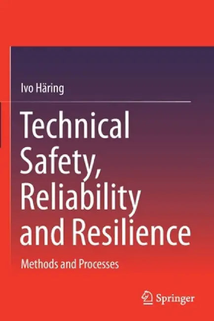 Technical Safety, Reliability and Resilience: Methods and Processes by Ivo Häring