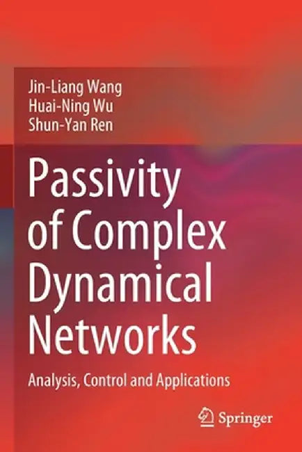 Passivity of Complex Dynamical Networks: Analysis, Control and Applications by Jin-Liang Wang