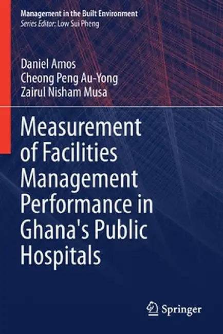 Measurement of Facilities Management Performance in Ghana's Public Hospitals by Daniel Amos