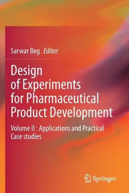 Design of Experiments for Pharmaceutical Product Development: Volume II: Applications and Practical Case Studies by Sarwar Beg