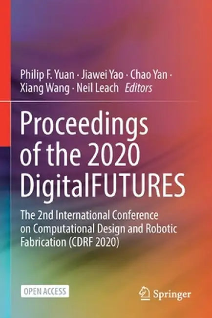 Proceedings of the 2020 DigitalFUTURES: The 2nd International Conference on Computational Design and Robotic Fabrication (CDRF 2020) by Philip F. Yuan