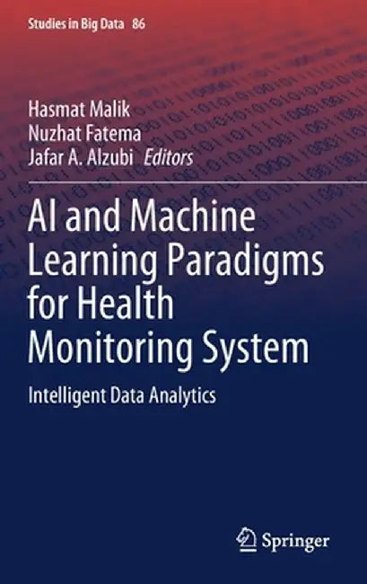 AI and Machine Learning Paradigms for Health Monitoring System: Intelligent Data Analytics by Hasmat Malik