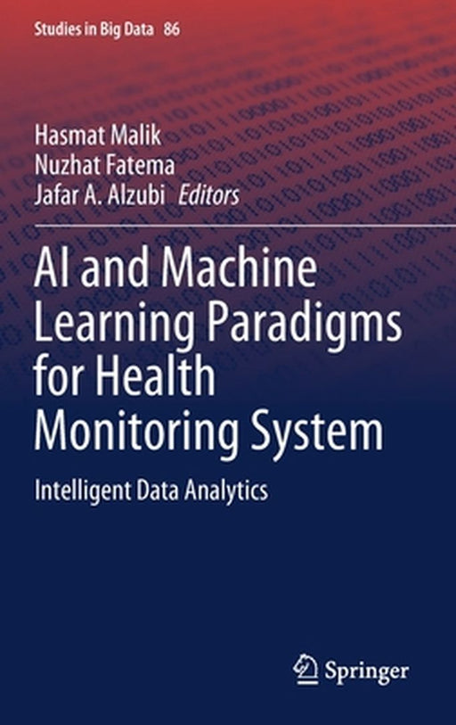 AI and Machine Learning Paradigms for Health Monitoring System: Intelligent Data Analytics by Hasmat Malik
