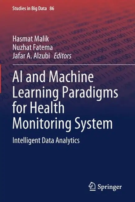 AI and Machine Learning Paradigms for Health Monitoring System: Intelligent Data Analytics by Hasmat Malik