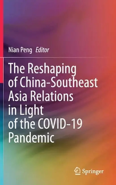 The Reshaping of China-Southeast Asia Relations in Light of the Covid-19 Pandemic by Nian Peng