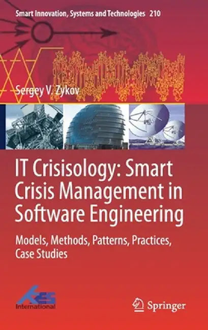 It Crisisology: Smart Crisis Management in Software Engineering: Models, Methods, Patterns, Practices, Case Studies by Sergey V. Zykov