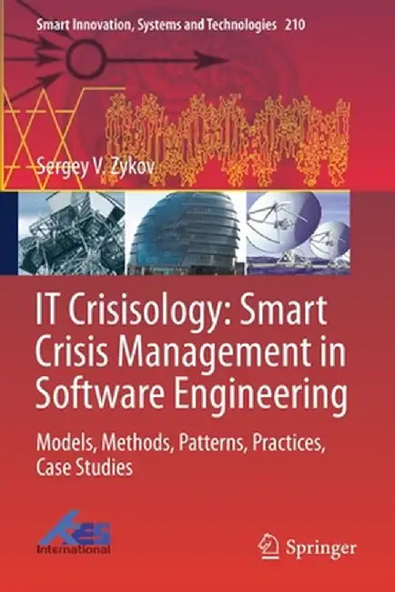 It Crisisology: Smart Crisis Management in Software Engineering: Models, Methods, Patterns, Practices, Case Studies by Sergey V. Zykov