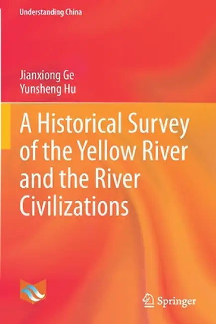 A Historical Survey of the Yellow River and the River Civilizations by Jianxiong Ge