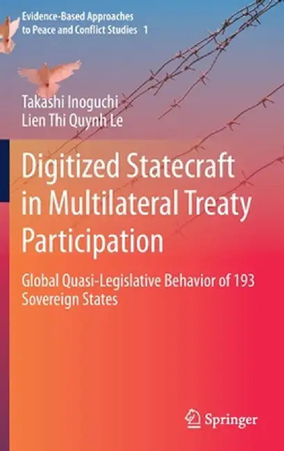 Digitized Statecraft in Multilateral Treaty Participation: Global Quasi-Legislative Behavior of 193 Sovereign States by Takashi Inoguchi