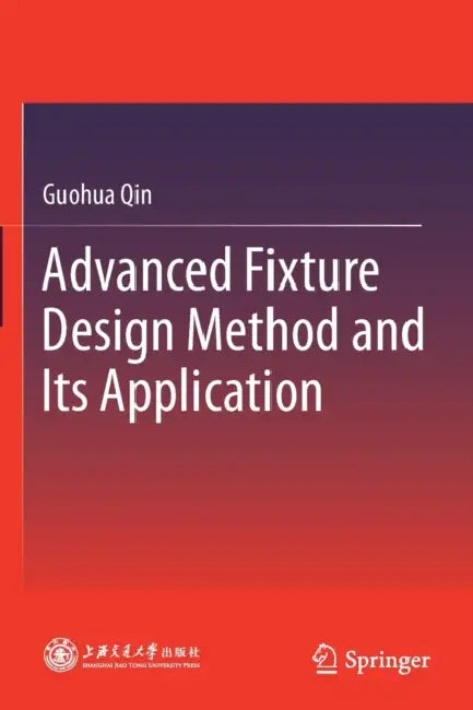 Advanced Fixture Design Method and Its Application by Guohua Qin