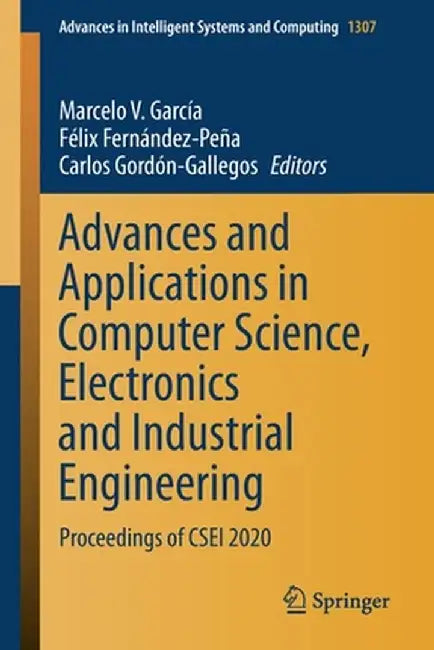 Advances and Applications in Computer Science, Electronics and Industrial Engineering: Proceedings of Csei 2020 by Marcelo V. García