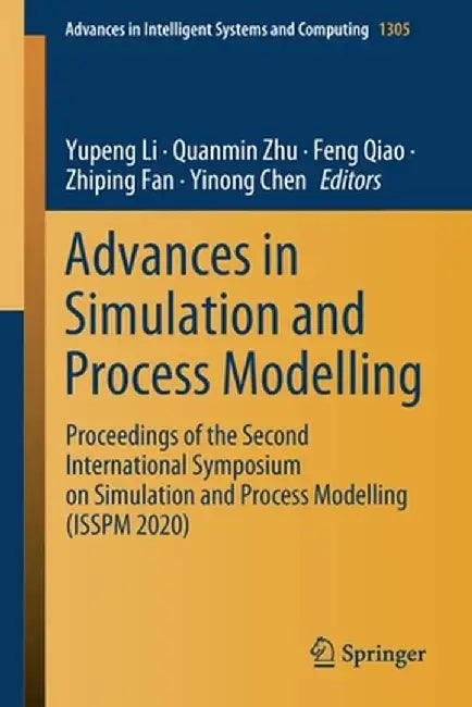 Advances in Simulation and Process Modelling: Proceedings of the Second International Symposium on Simulation and Process Modelling (Isspm 2020) by Yupeng Li