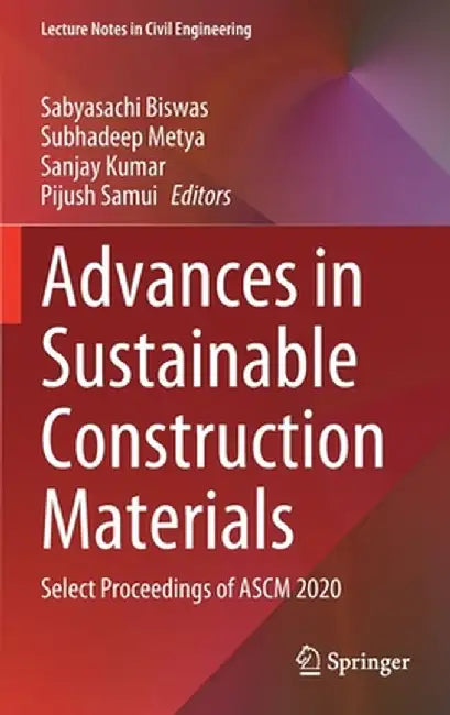 Advances in Sustainable Construction Materials: Select Proceedings of Ascm 2020 by Sabyasachi Biswas