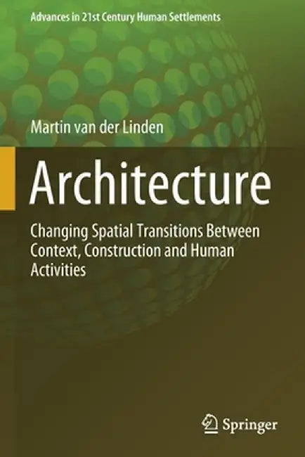 Architecture: Changing Spatial Transitions Between Context, Construction and Human Activities by Martin Van Der Linden