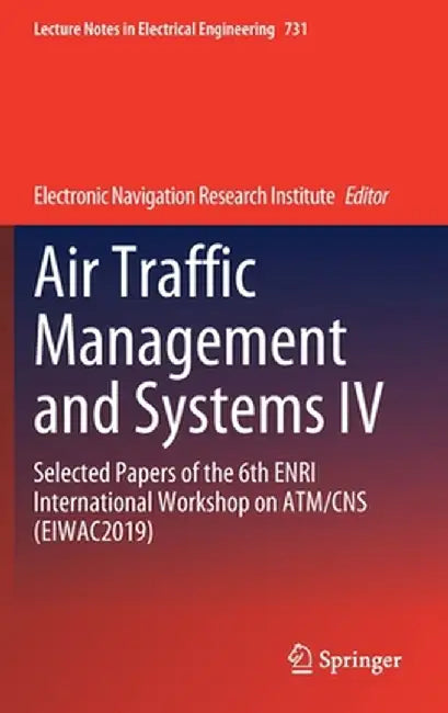 Air Traffic Management and Systems IV: Selected Papers of the 6th Enri International Workshop on Atm/CNS (Eiwac2019) by Electronic Navigation Research Institute