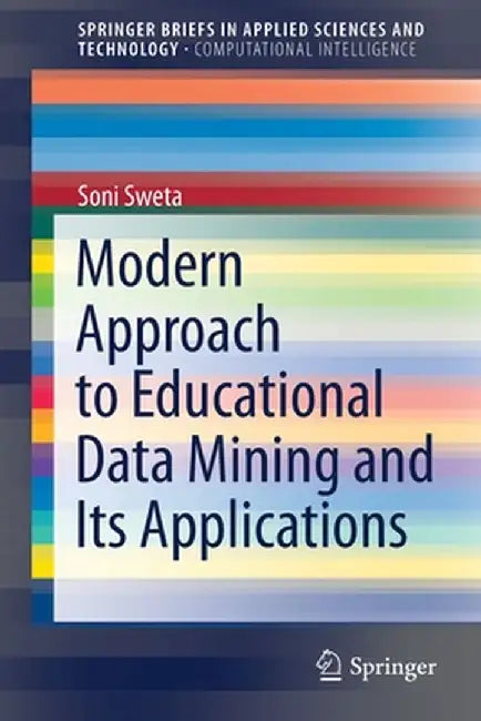 Modern Approach to Educational Data Mining and Its Applications by Soni Sweta